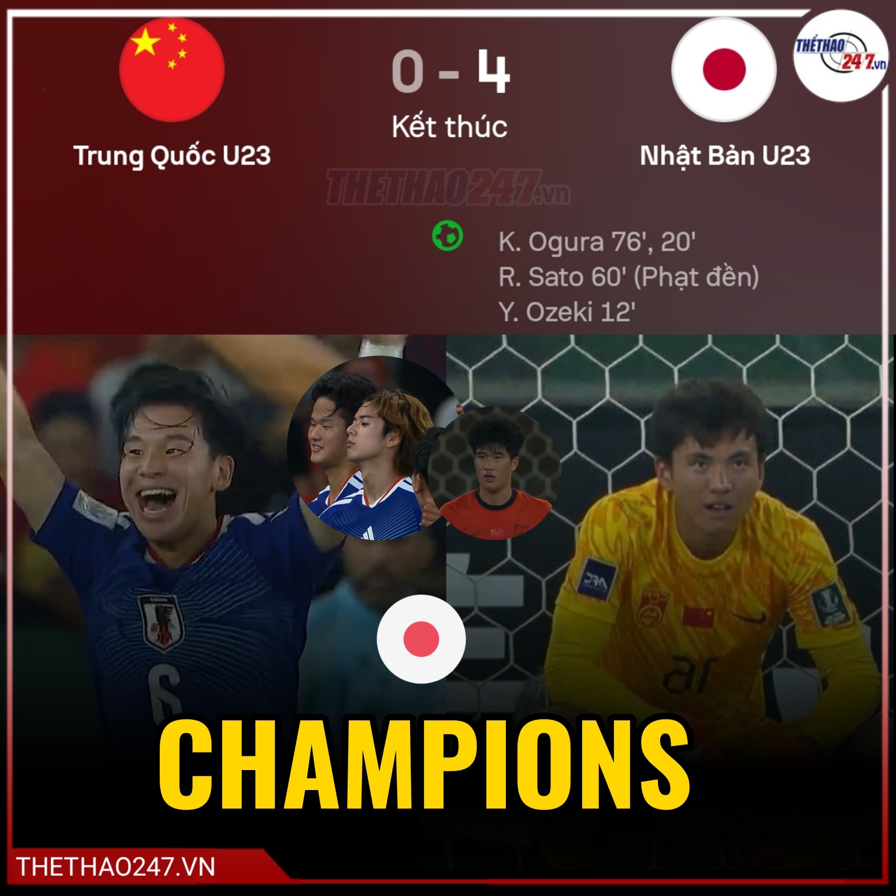 Có thể là hình ảnh về văn bản cho biết 'Trung Quốc TrungQuốcU23 U23 THET ΤHETHAO- Zvn 0-4 Kết Kếtthúc thúc Nhật Bản U23 K. Ogura K.Ogura76',20' 76' 20' R. Sato 60' (Phạt đền) Y.Ozeki12' Y. Ozeki 12' THETHA0247.VN VN CHAMPIONS'